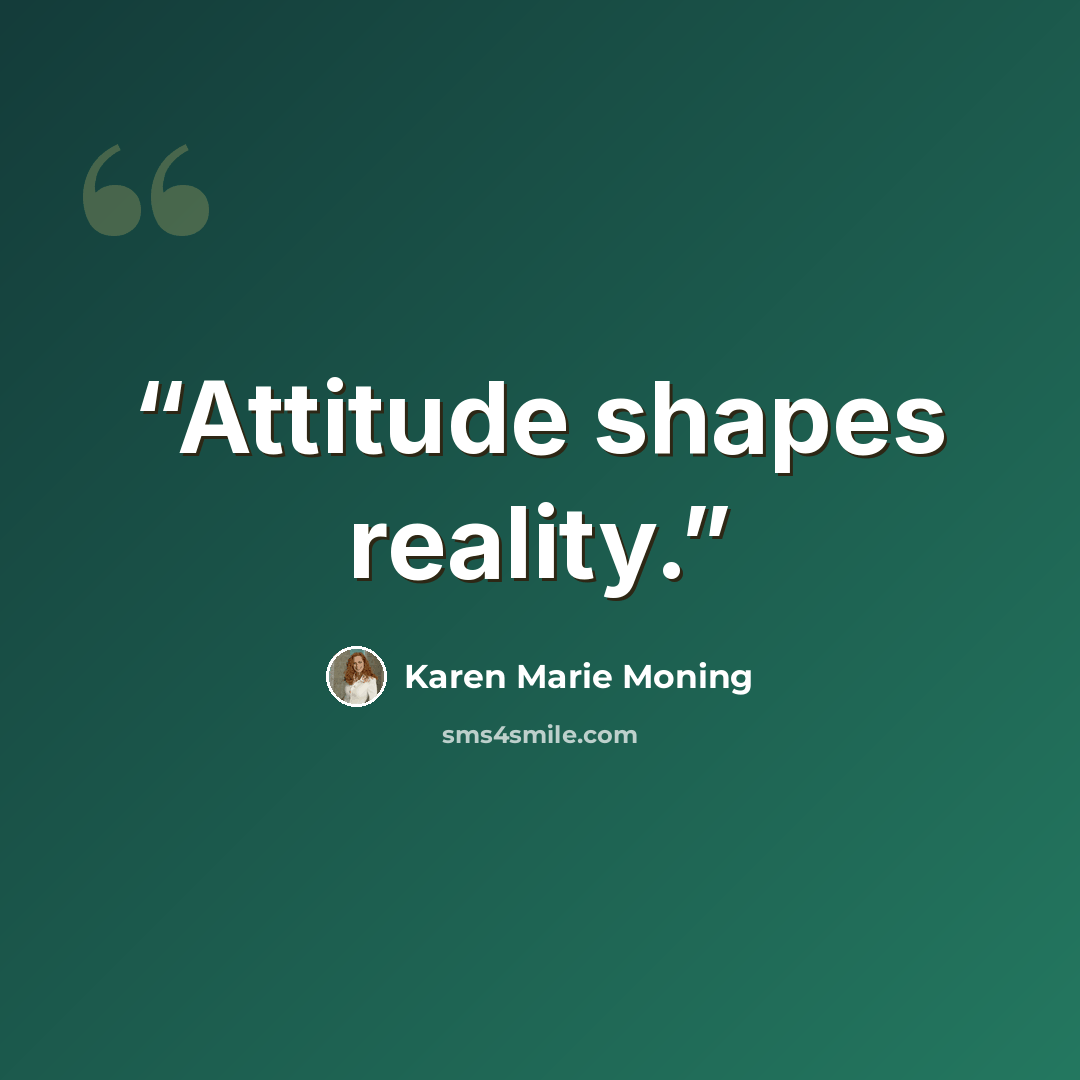 “Attitude shapes reality.” quote by Karen Marie Moning