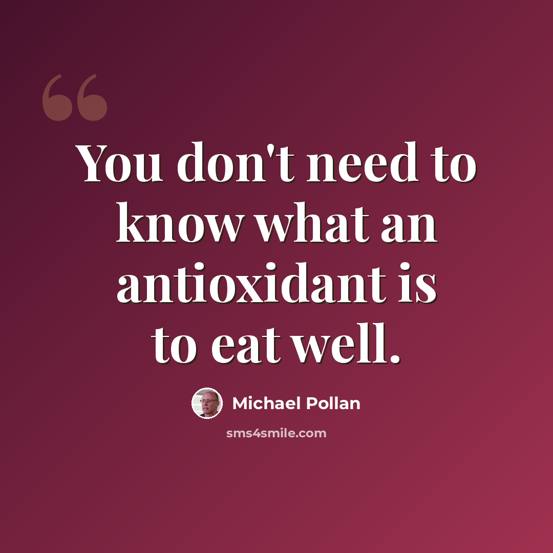 “You don't need to know what an antioxidant is to eat well.” quote by Michael Pollan