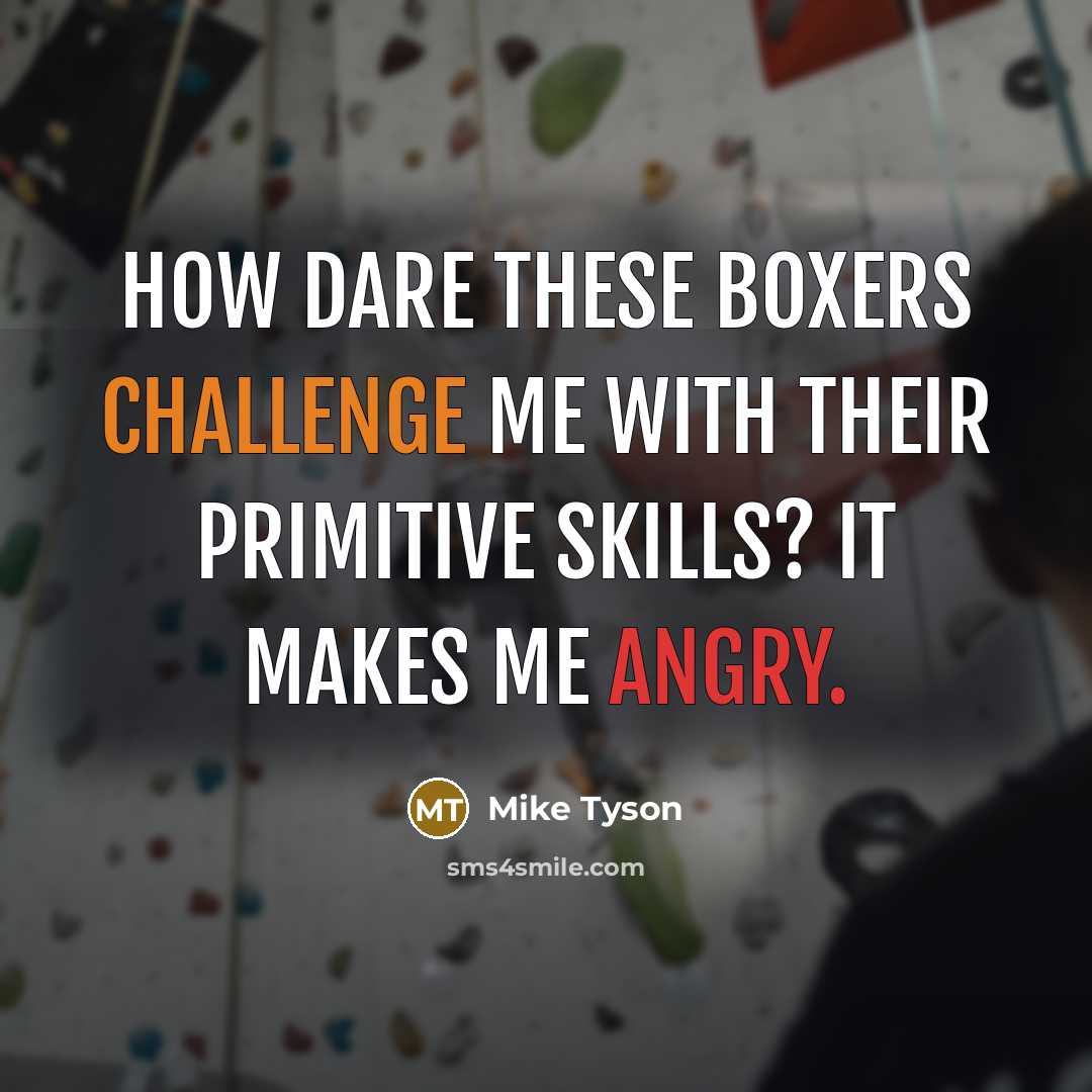 “How dare these boxers challenge me with their primitive skills? It makes me angry.” quote by Mike Tyson