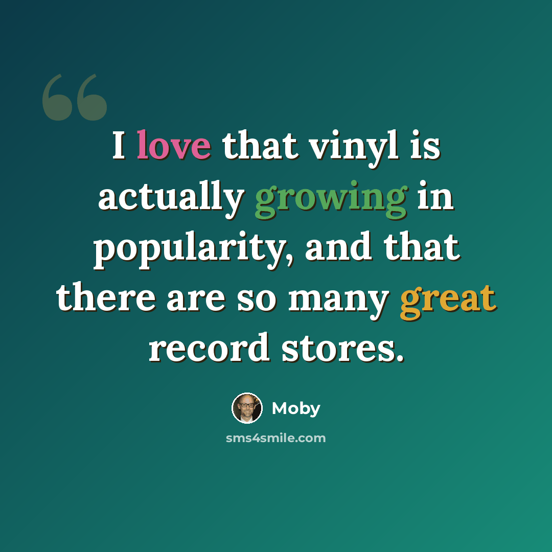 “I love that vinyl is actually growing in popularity, and that there are so many great record stores.” quote by Moby