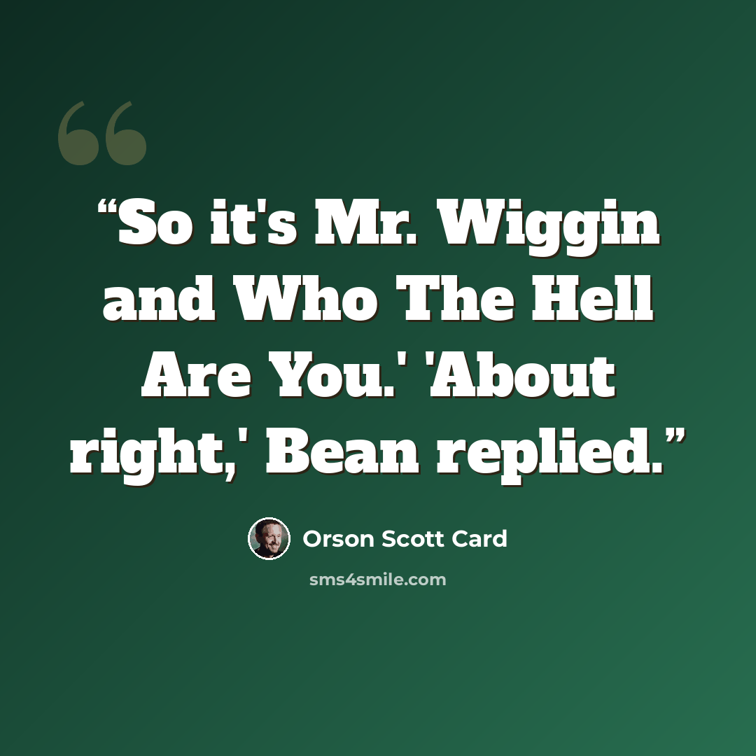 “So it's Mr. Wiggin and Who The Hell Are You.' 'About right,' Bean replied.” quote by Orson Scott Card