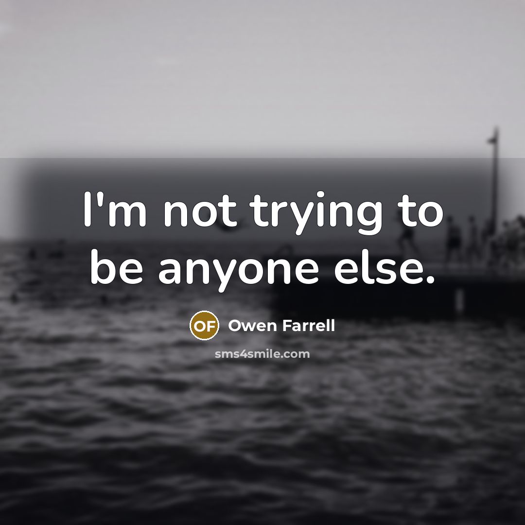 “I'm not trying to be anyone else.” quote by Owen Farrell