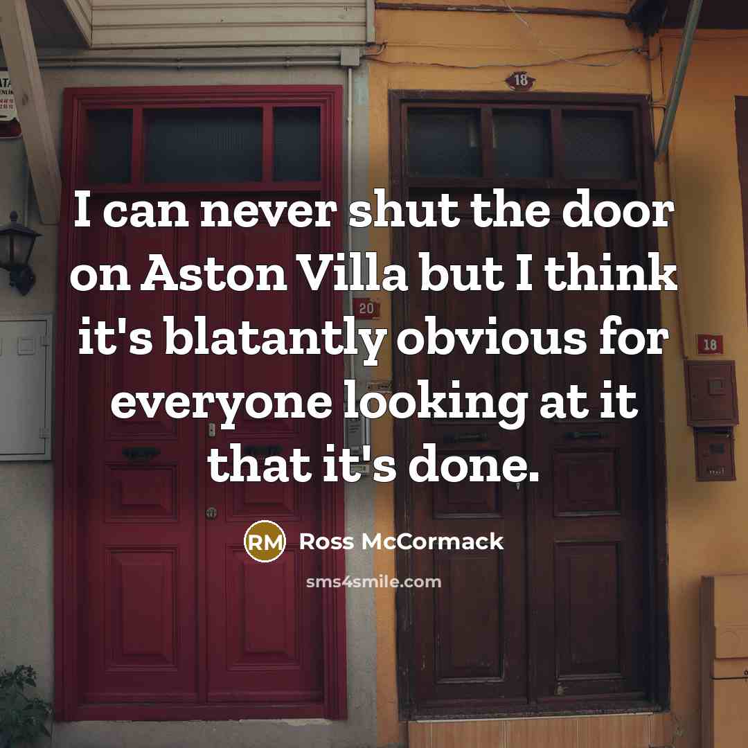 “I can never shut the door on Aston Villa but I think it's blatantly obvious for everyone looking at it that it's done.” quote by Ross McCormack