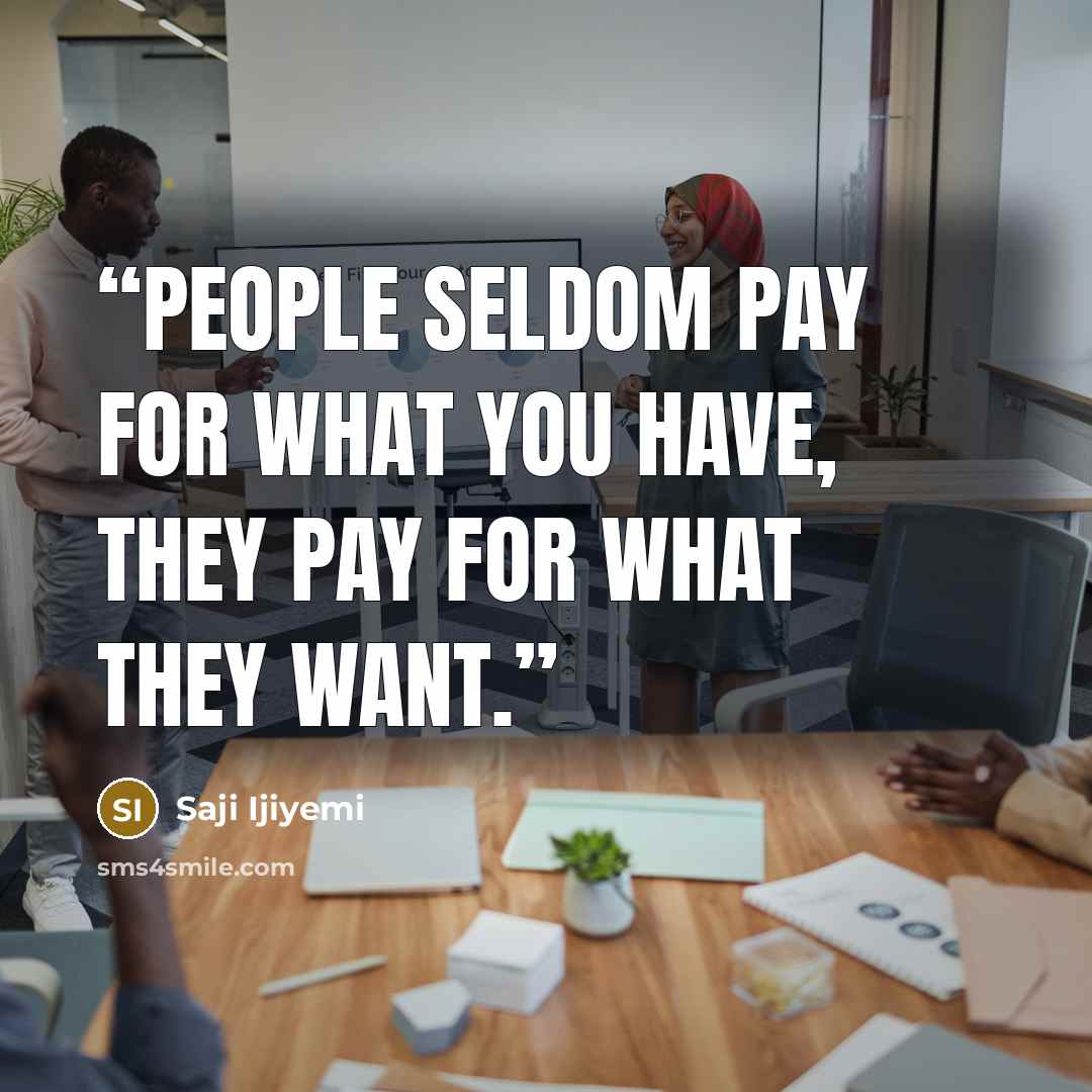 “People seldom pay for what you have, they pay for what they want.” quote by Saji Ijiyemi