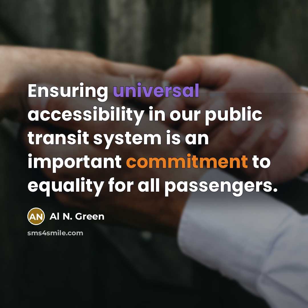 “Ensuring universal accessibility in our public transit system is an important commitment to equality for all passengers.” quote by Al N. Green