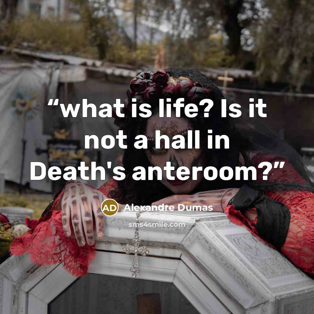 “what is life? Is it not a hall in Death's anteroom?” quote by Alexandre Dumas