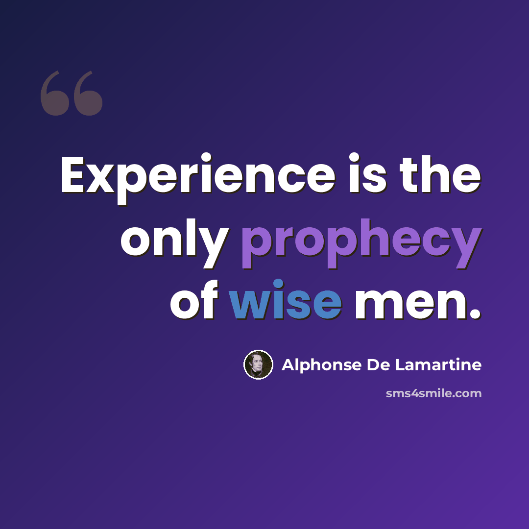 “Experience is the only prophecy of wise men.” quote by Alphonse de Lamartine
