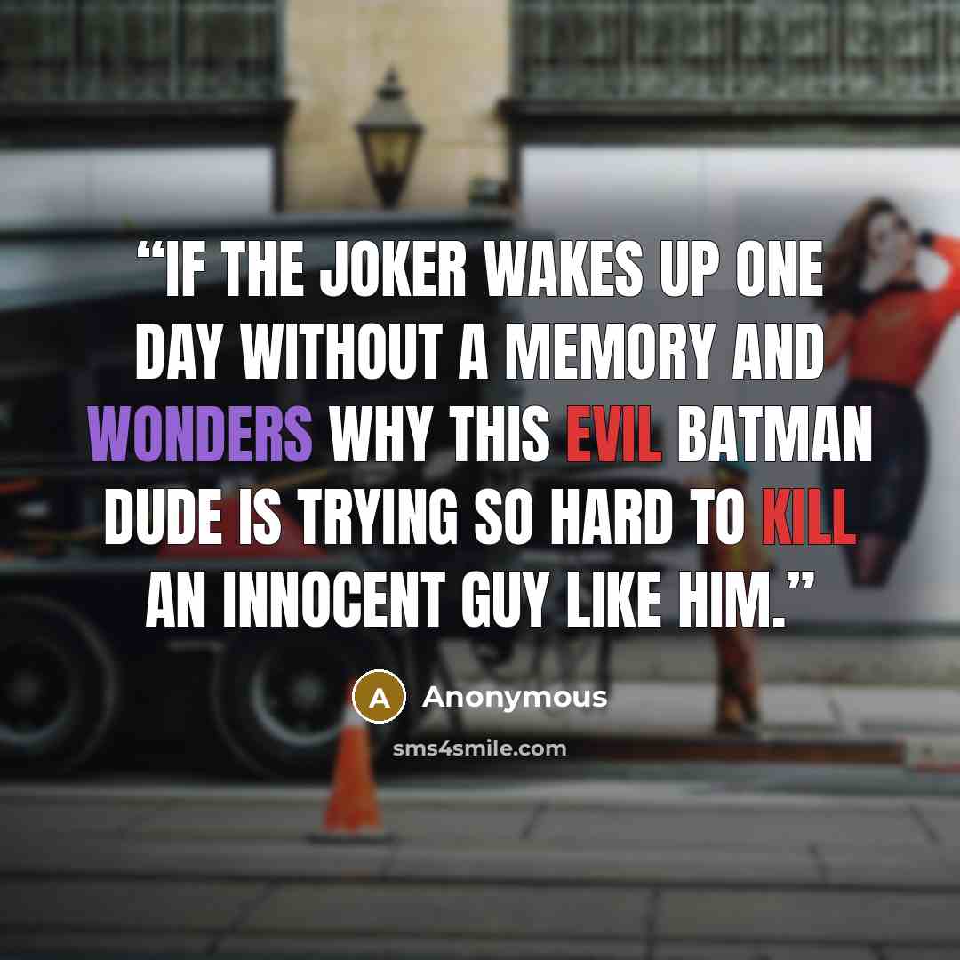 “if the Joker wakes up one day without a memory and wonders why this evil Batman dude is trying so hard to kill an innocent guy like him.” quote by Anonymous