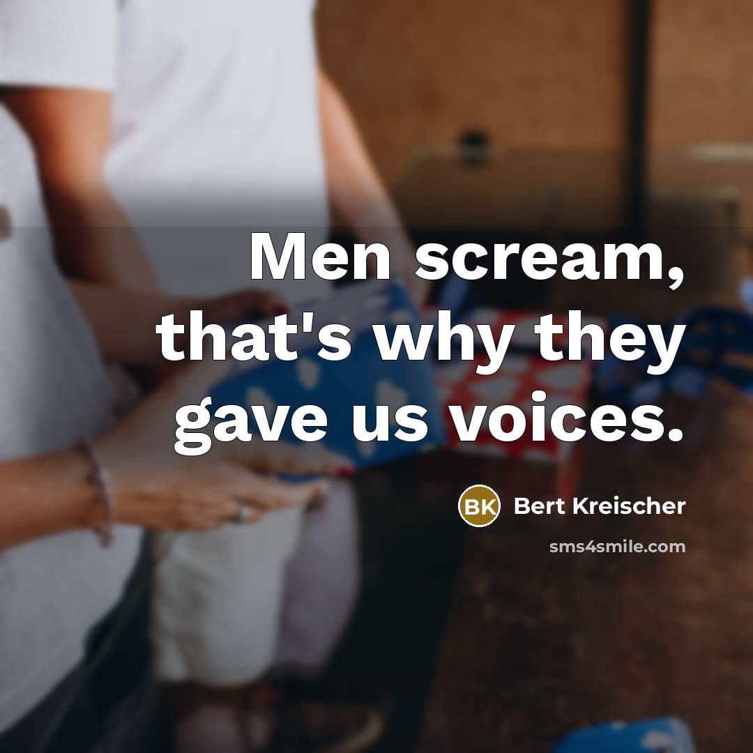 “Men scream, that's why they gave us voices.” quote by Bert Kreischer