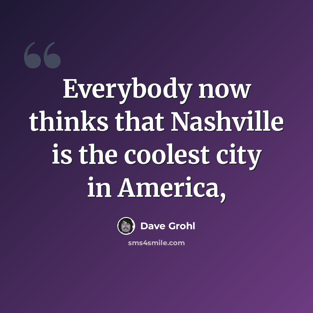 “Everybody now thinks that Nashville is the coolest city in America,” quote by Dave Grohl