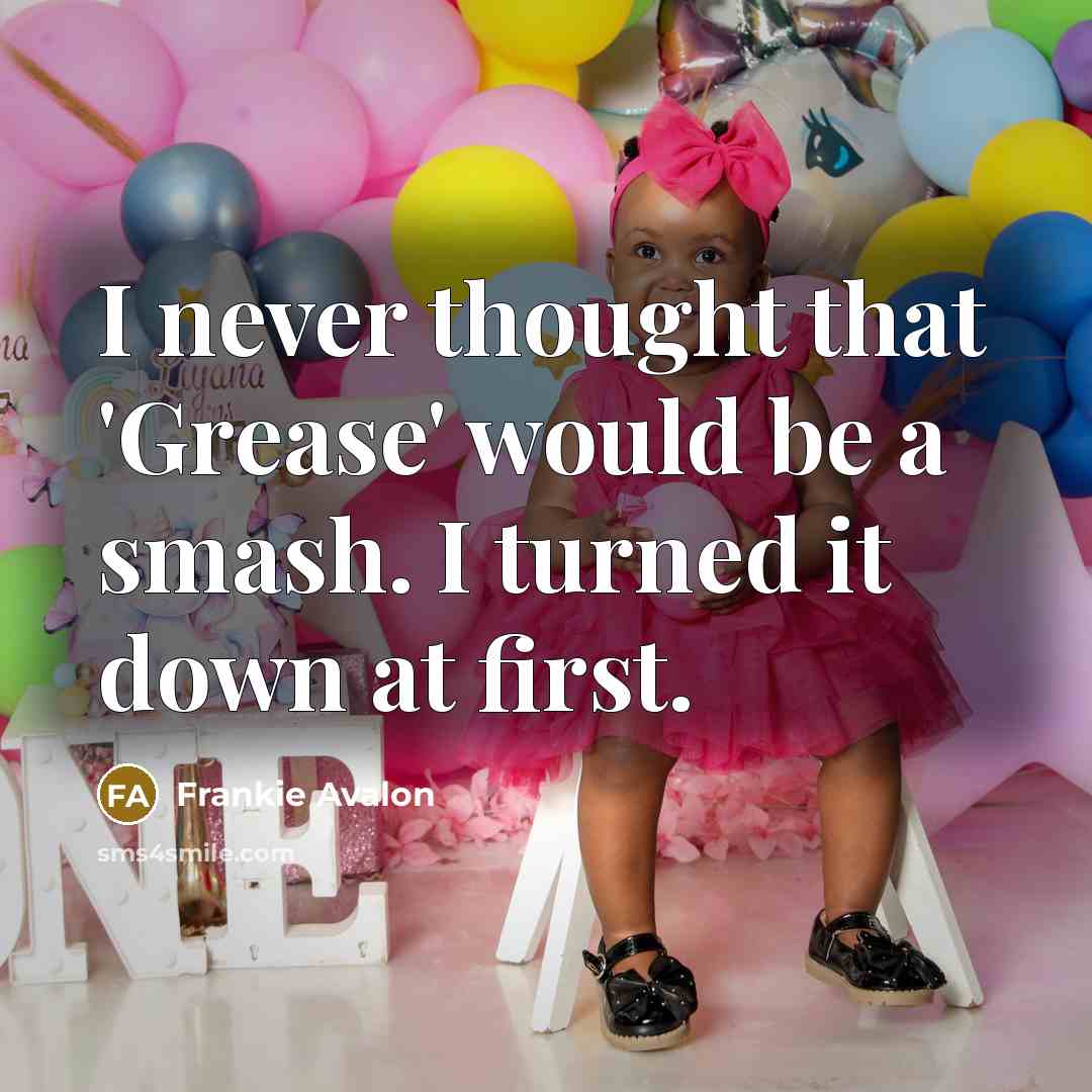 “I never thought that 'Grease' would be a smash. I turned it down at first.” quote by Frankie Avalon