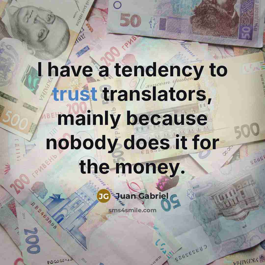 “I have a tendency to trust translators, mainly because nobody does it for the money.” quote by Juan Gabriel