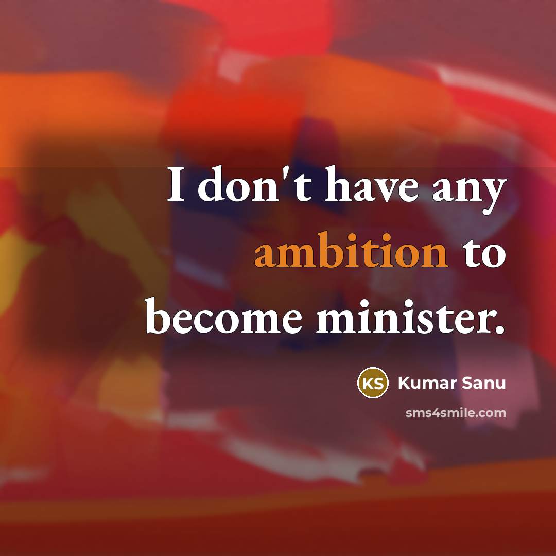 “I don't have any ambition to become minister.” quote by Kumar Sanu