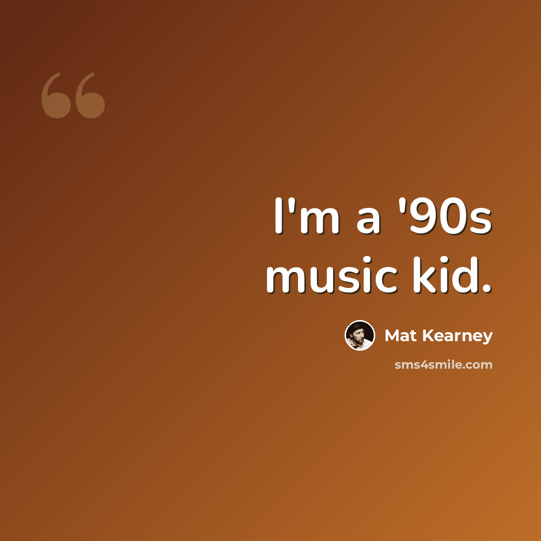 “I'm a '90s music kid.” quote by Mat Kearney