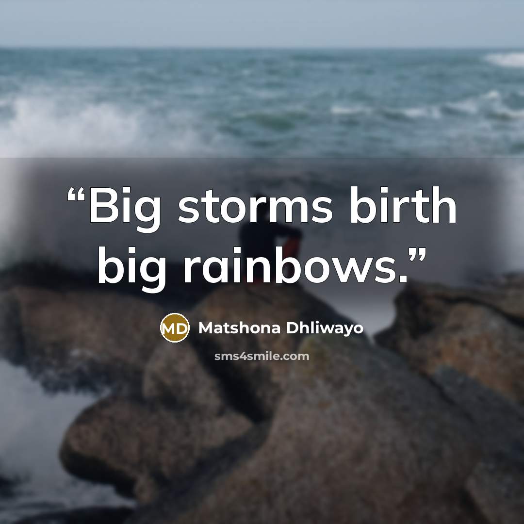 “Big storms birth big rainbows.” quote by Matshona Dhliwayo