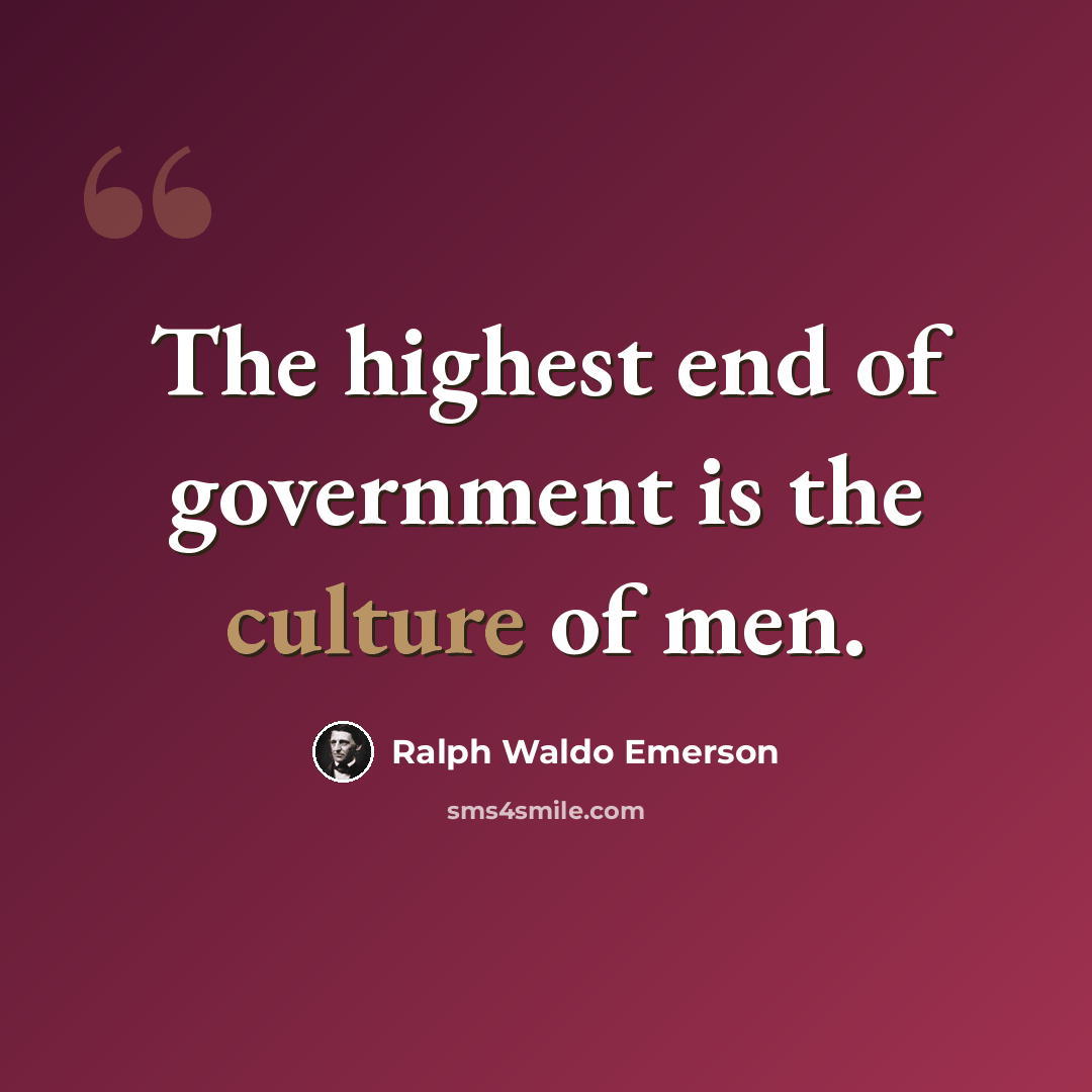 “The highest end of government is the culture of men.” quote by Ralph Waldo Emerson