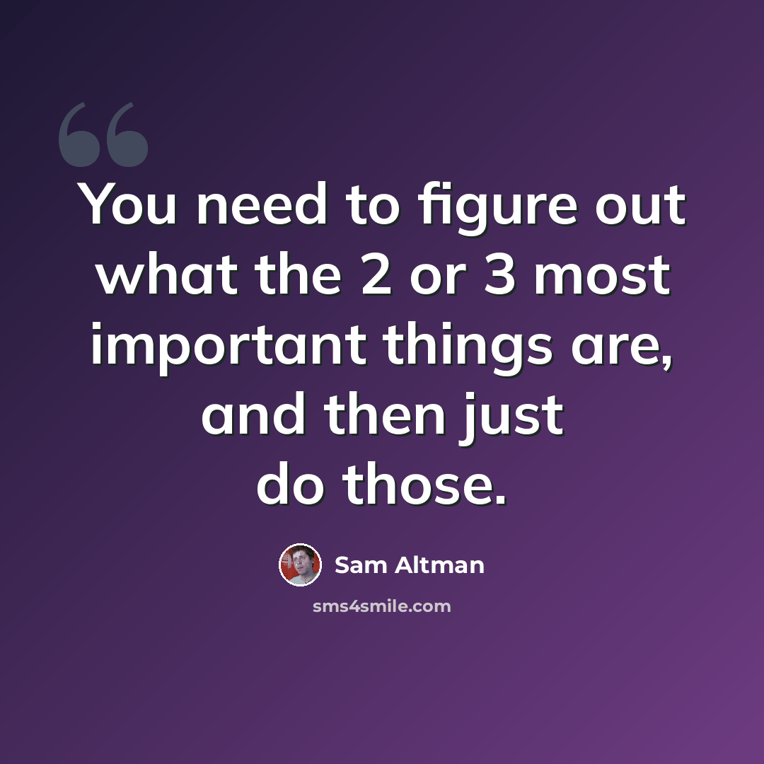 “You need to figure out what the 2 or 3 most important things are, and then just do those.” quote by Sam Altman