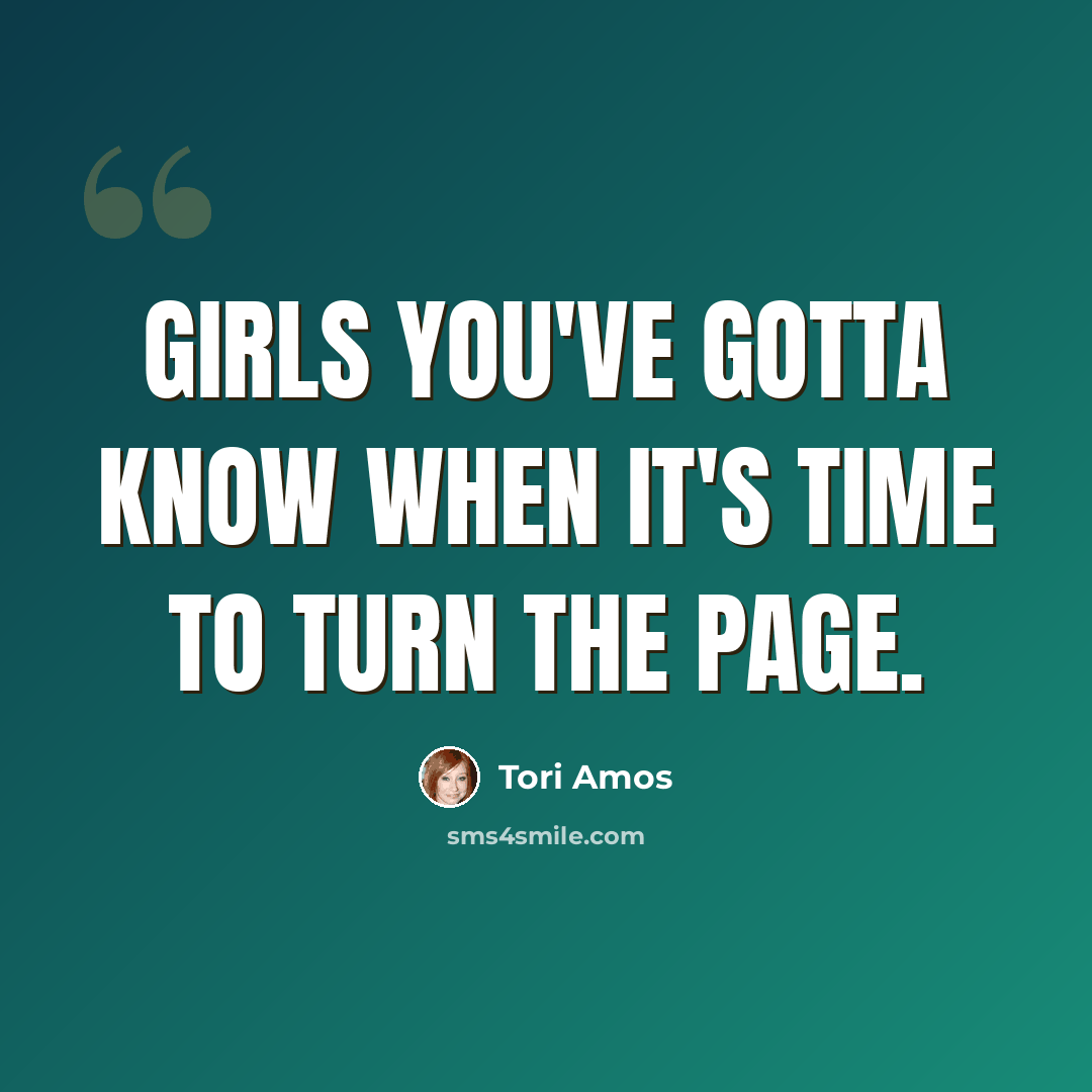 “Girls you've gotta know when it's time to turn the page.” quote by Tori Amos