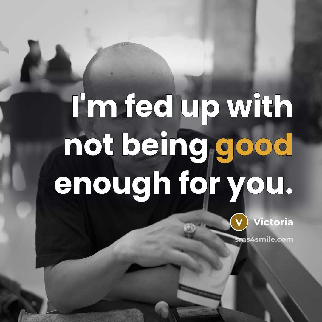 “I'm fed up with not being good enough for you.” quote by Victoria