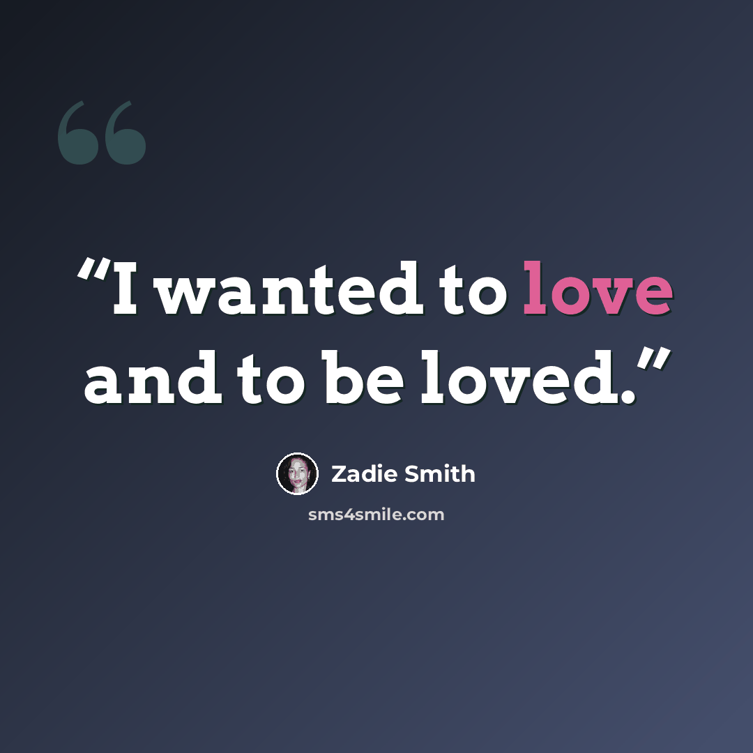 “I wanted to love and to be loved.” quote by Zadie Smith