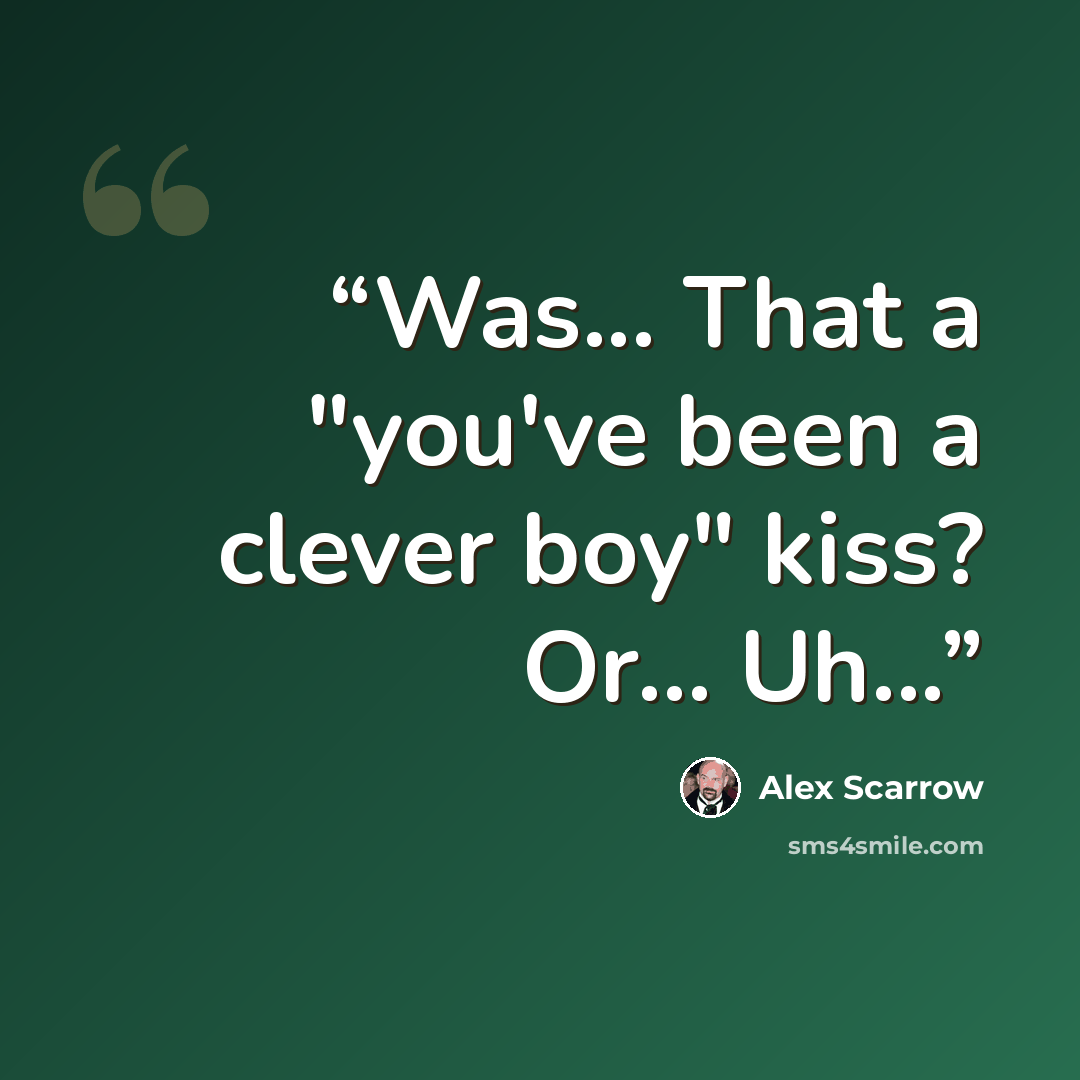 “Was... That a "you've been a clever boy" kiss? Or... Uh...” quote by Alex Scarrow