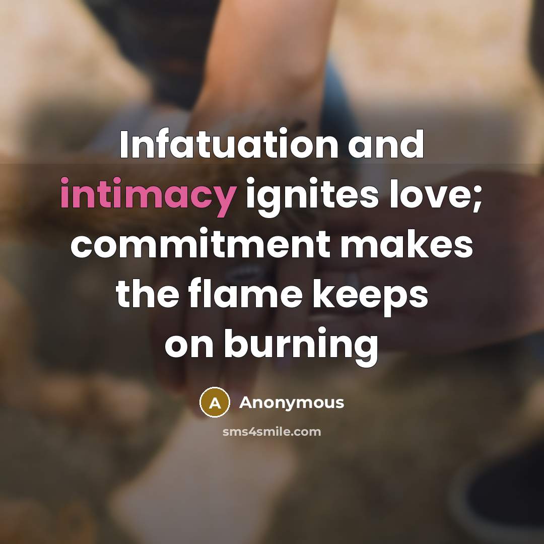 “Infatuation and intimacy ignites love; commitment makes the flame keeps on burning” quote by Anonymous