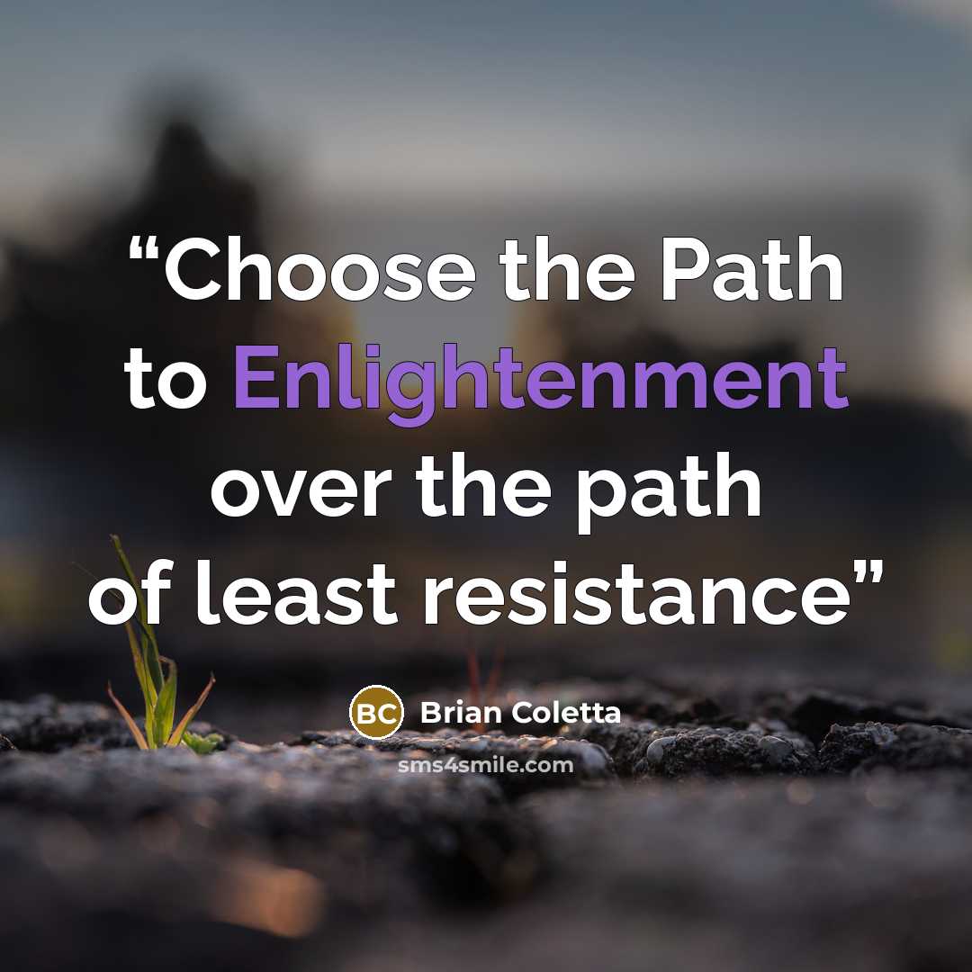 “Choose the Path to Enlightenment over the path of least resistance” quote by Brian Coletta