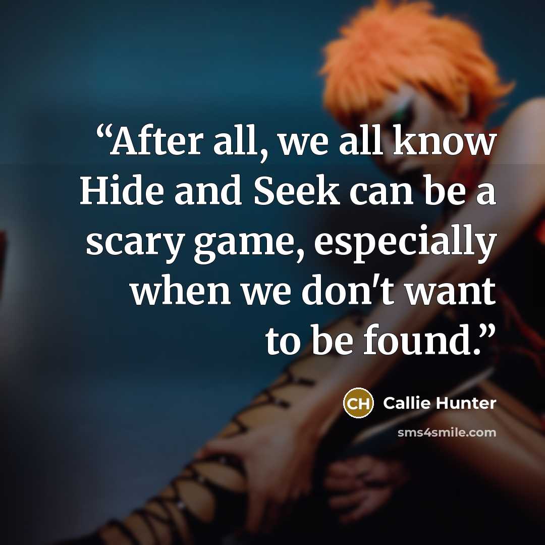 “After all, we all know Hide and Seek can be a scary game, especially when we don't want to be found.” quote by Callie Hunter