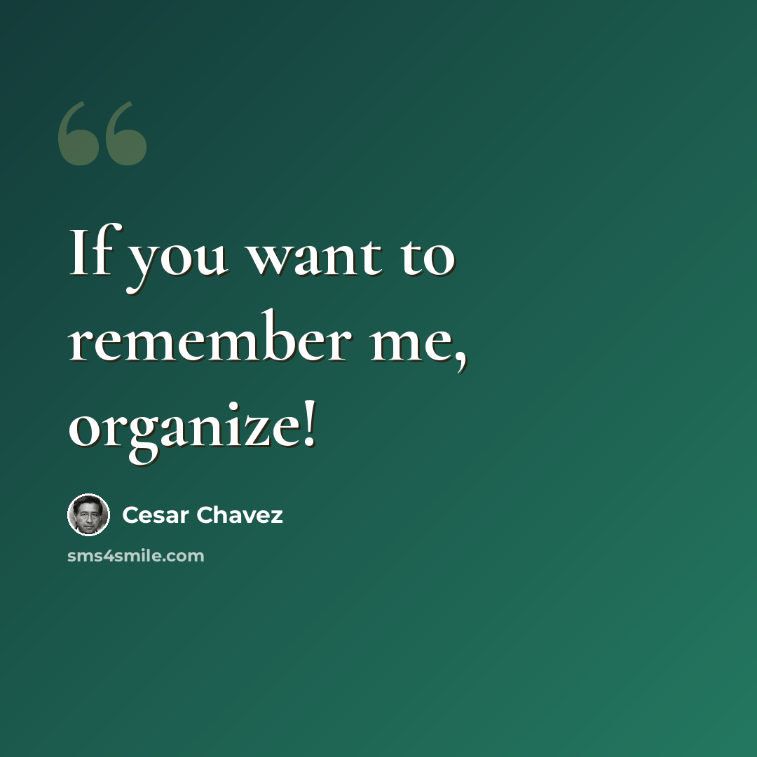 “If you want to remember me, organize!” quote by Cesar Chavez