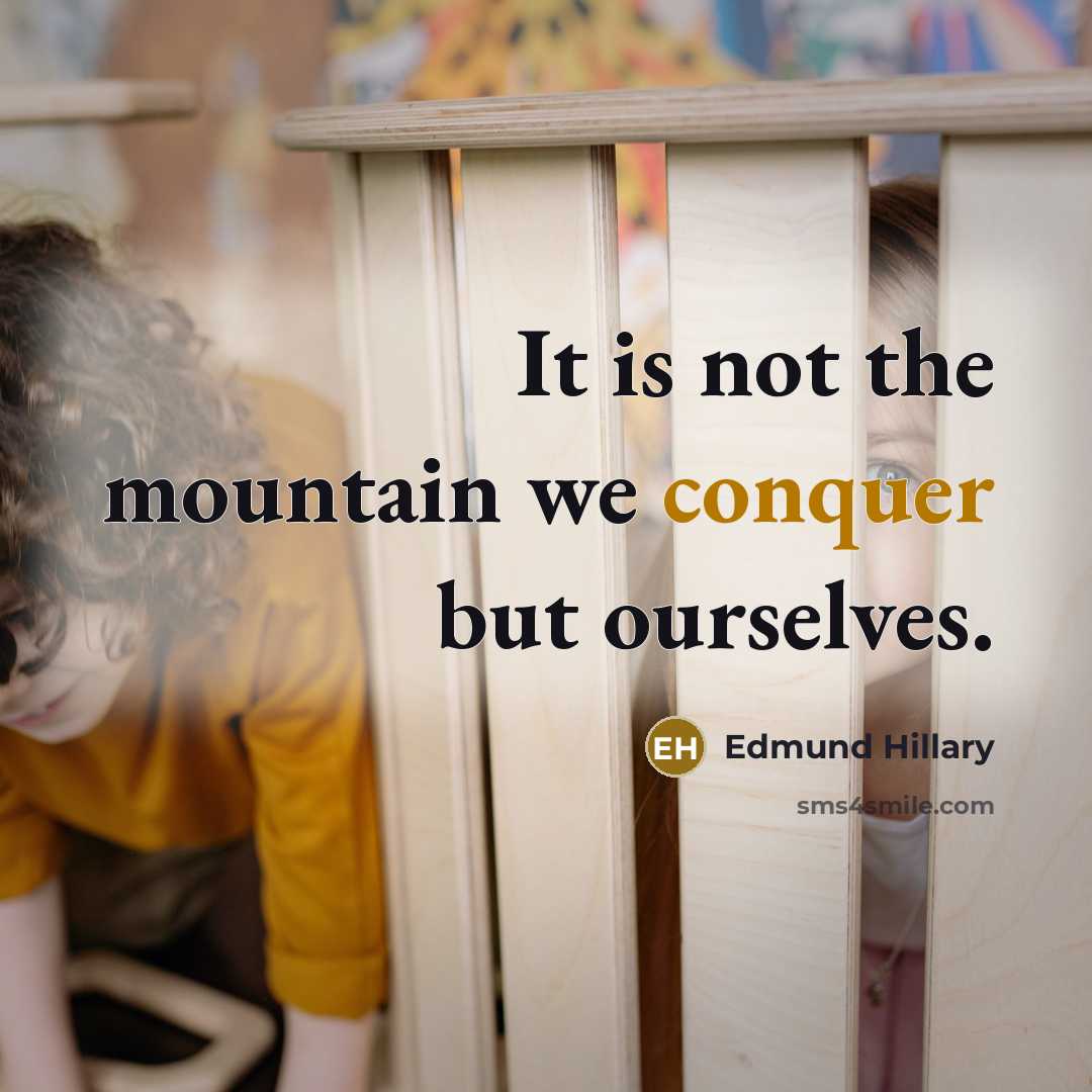 “It is not the mountain we conquer but ourselves.” quote by Edmund Hillary