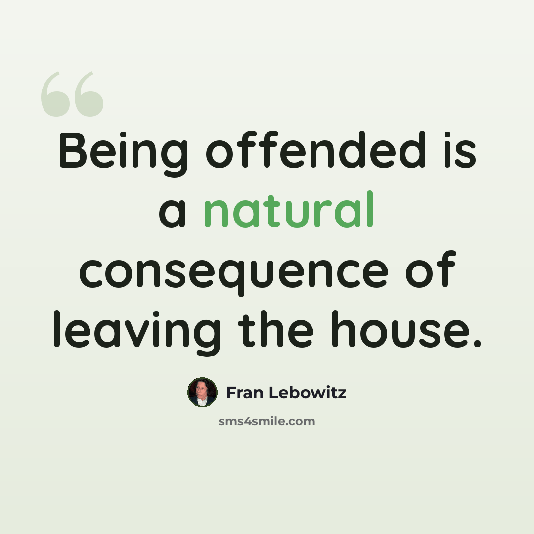 “Being offended is a natural consequence of leaving the house.” quote by Fran Lebowitz