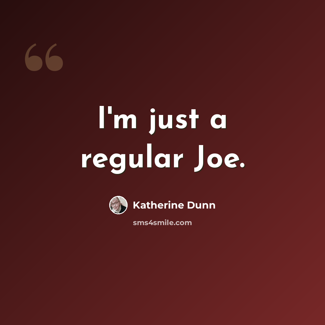 “I'm just a regular Joe.” quote by Katherine Dunn