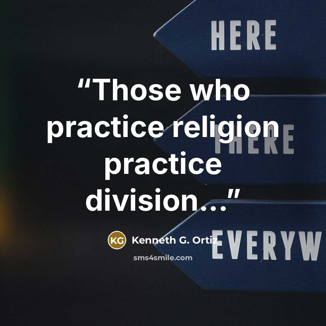 “Those who practice religion practice division...” quote by Kenneth G. Ortiz