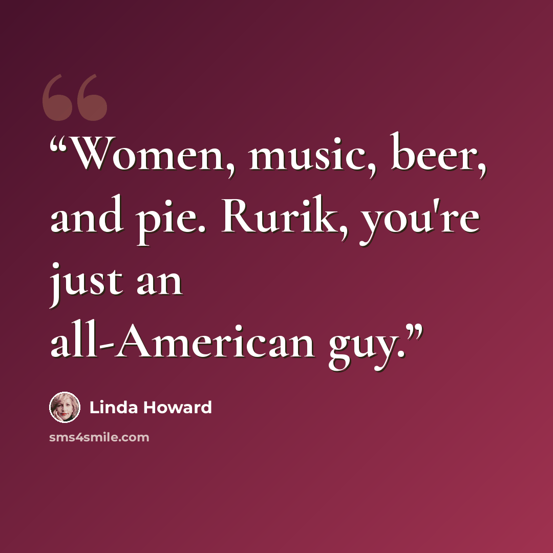 “Women, music, beer, and pie. Rurik, you're just an all-American guy.” quote by Linda Howard