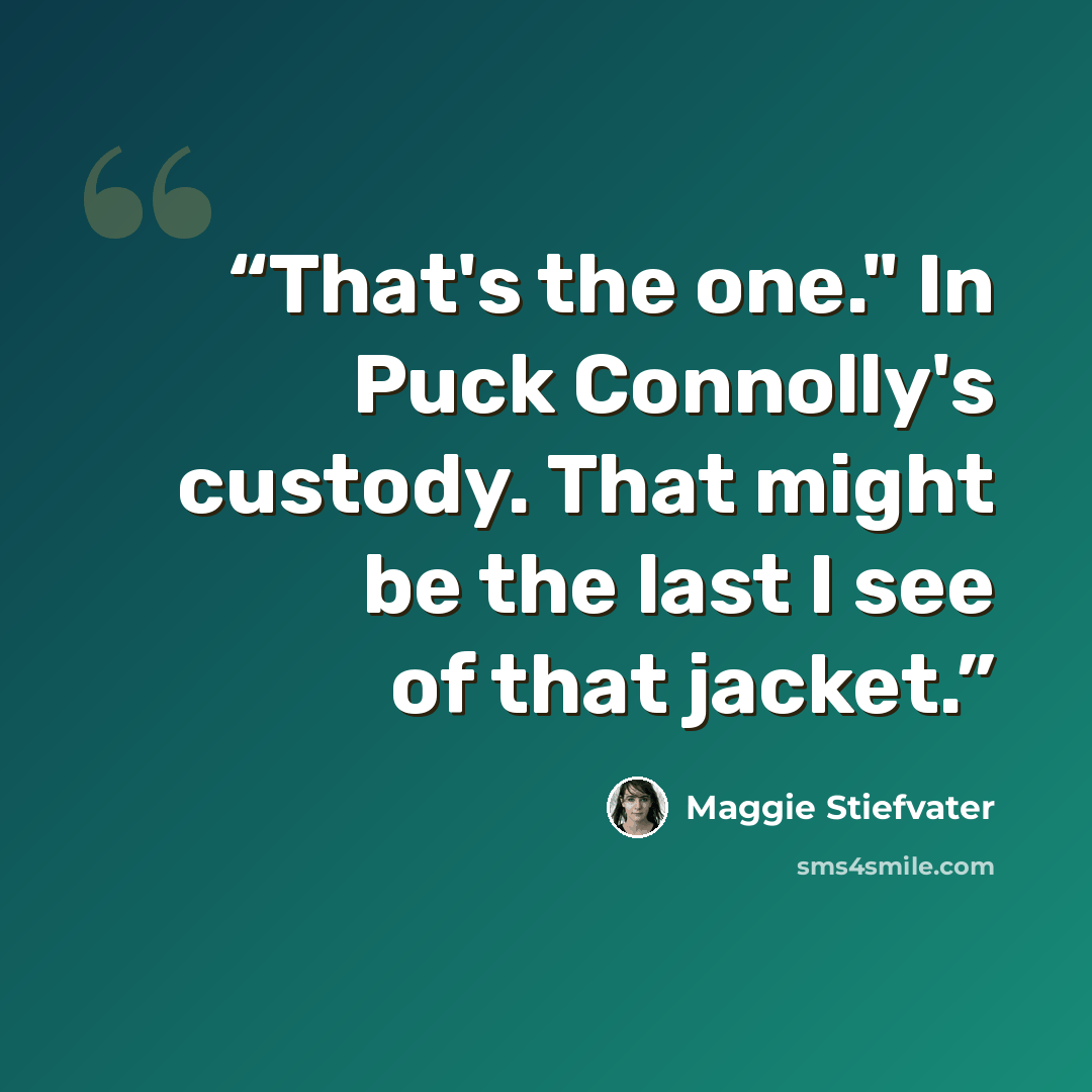 “That's the one." In Puck Connolly's custody. That might be the last I see of that jacket.” quote by Maggie Stiefvater