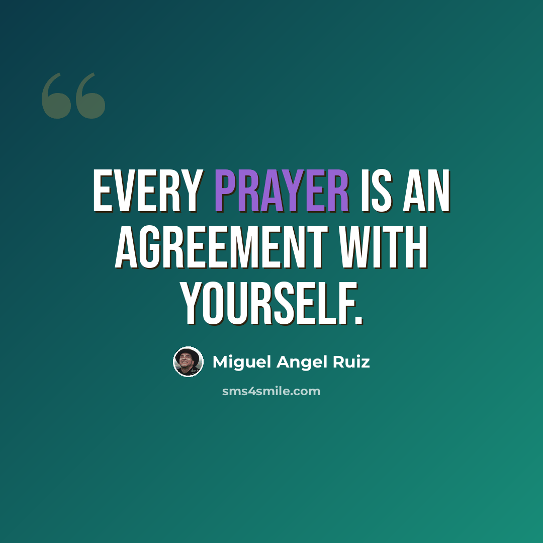 “Every prayer is an agreement with yourself.” quote by Miguel Angel Ruiz