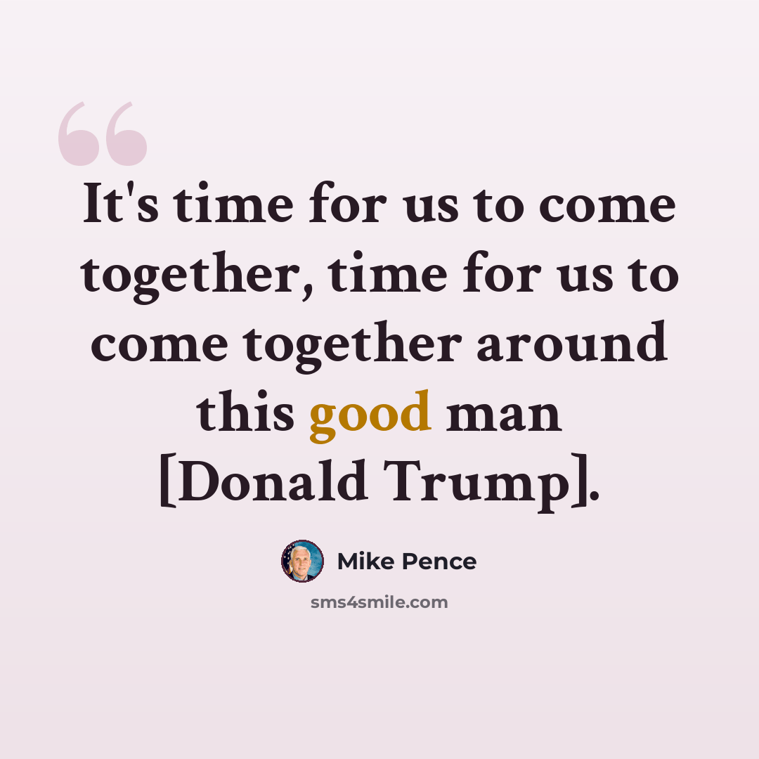 “It's time for us to come together, time for us to come together around this good man [Donald Trump].” quote by Mike Pence