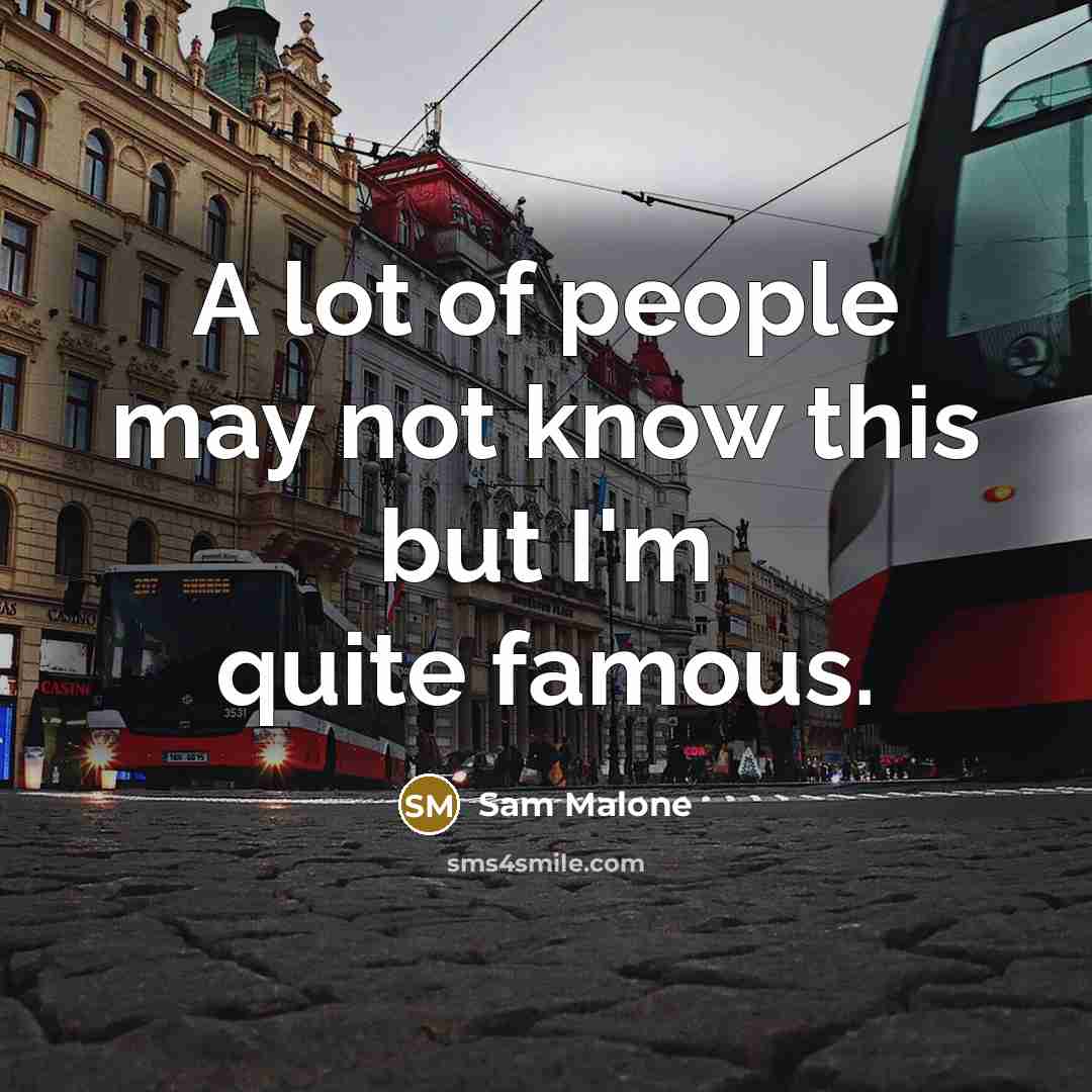 “A lot of people may not know this but I'm quite famous.” quote by Sam Malone
