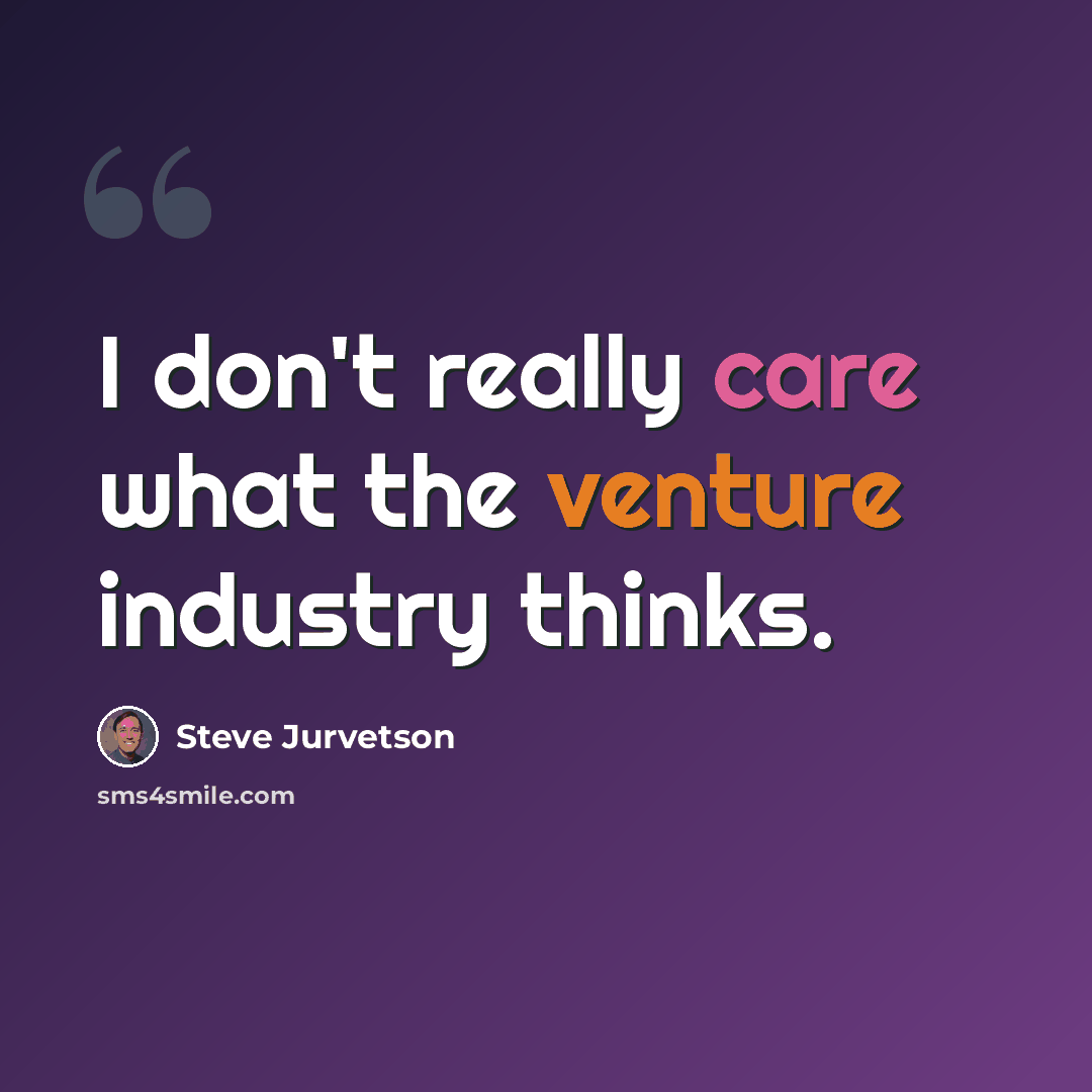 “I don't really care what the venture industry thinks.” quote by Steve Jurvetson