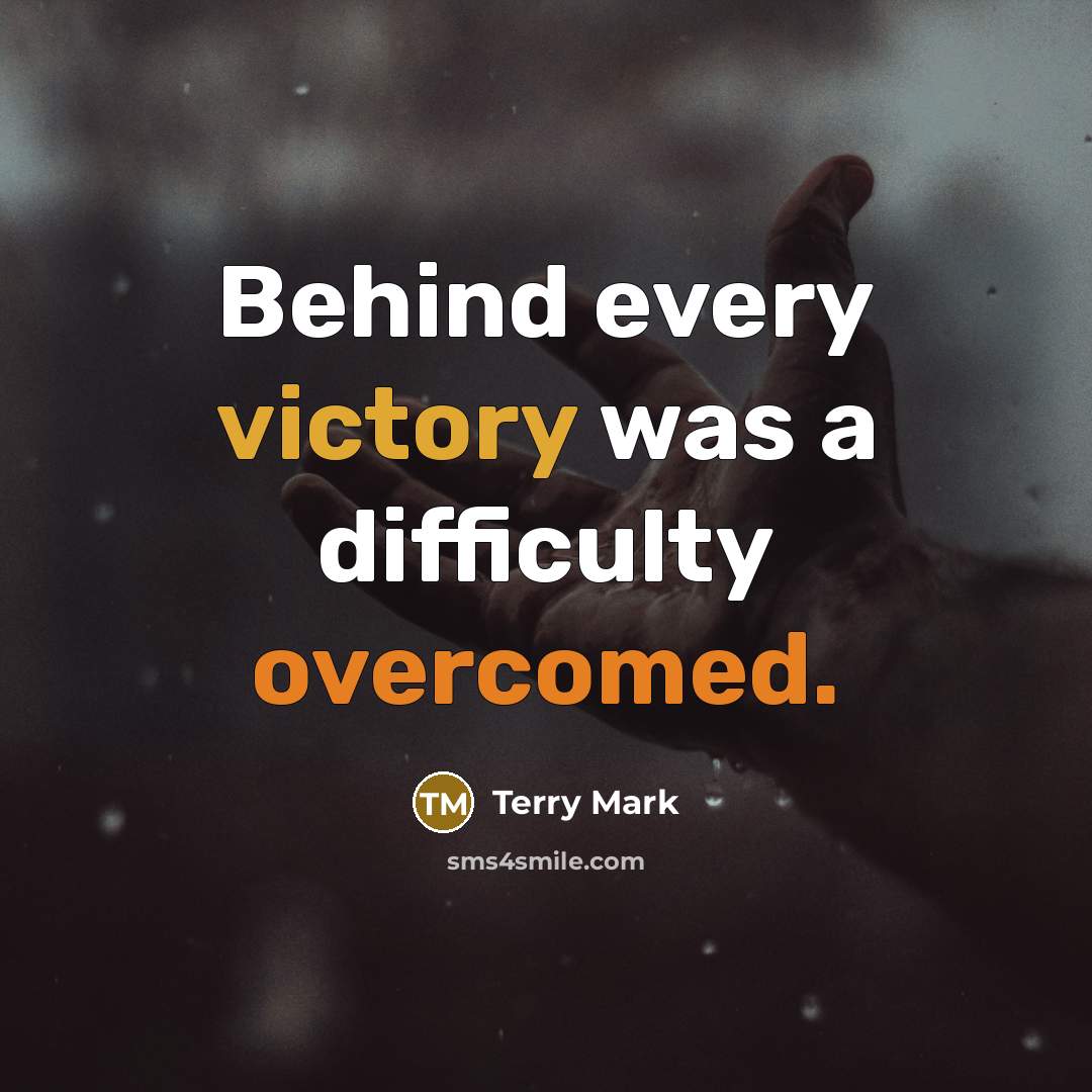 “Behind every victory was a difficulty overcomed.” quote by Terry Mark
