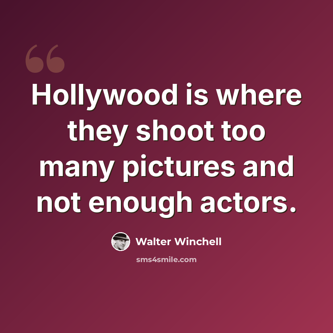 “Hollywood is where they shoot too many pictures and not enough actors.” quote by Walter Winchell