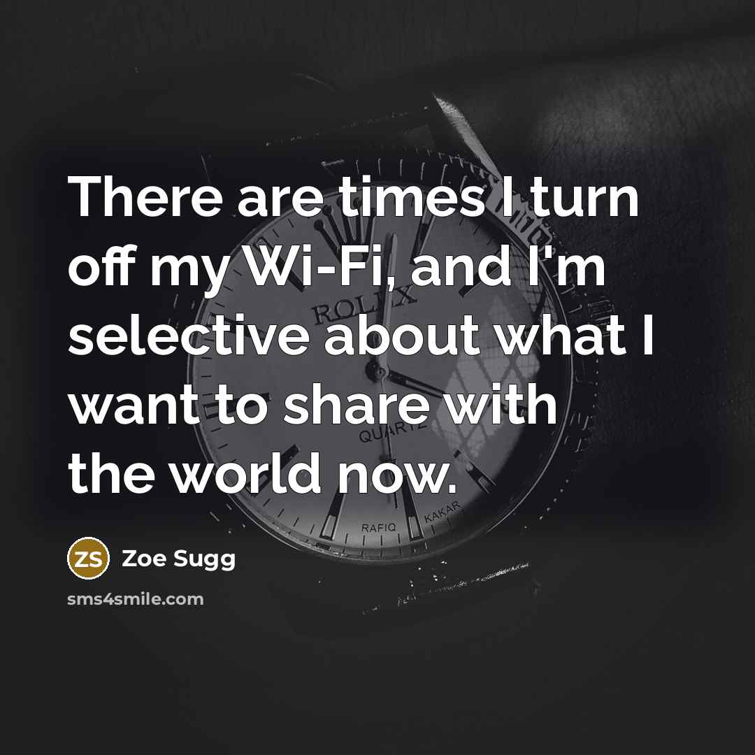 “There are times I turn off my Wi-Fi, and I'm selective about what I want to share with the world now.” quote by Zoe Sugg