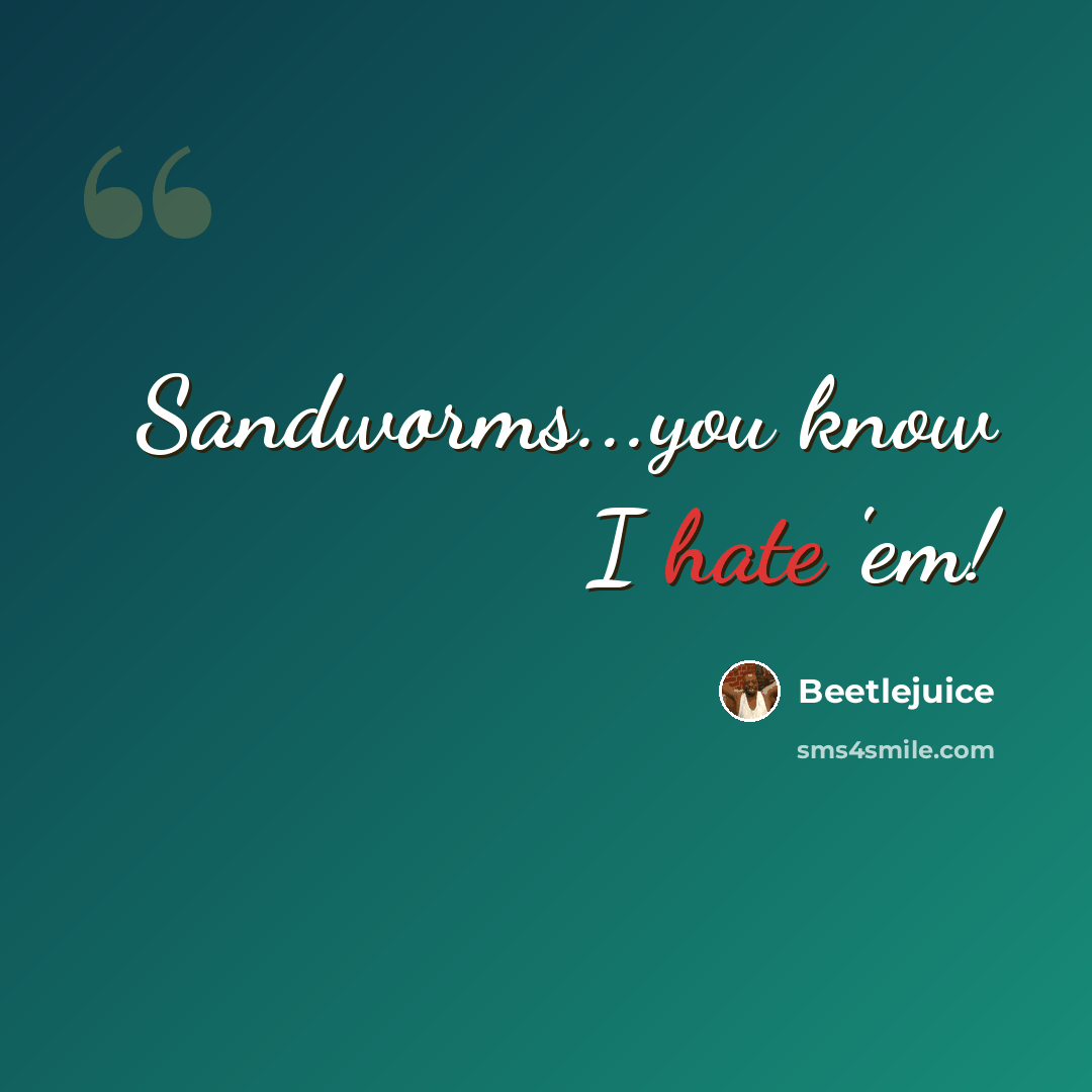 “Sandworms...you know I hate 'em!” quote by Beetlejuice
