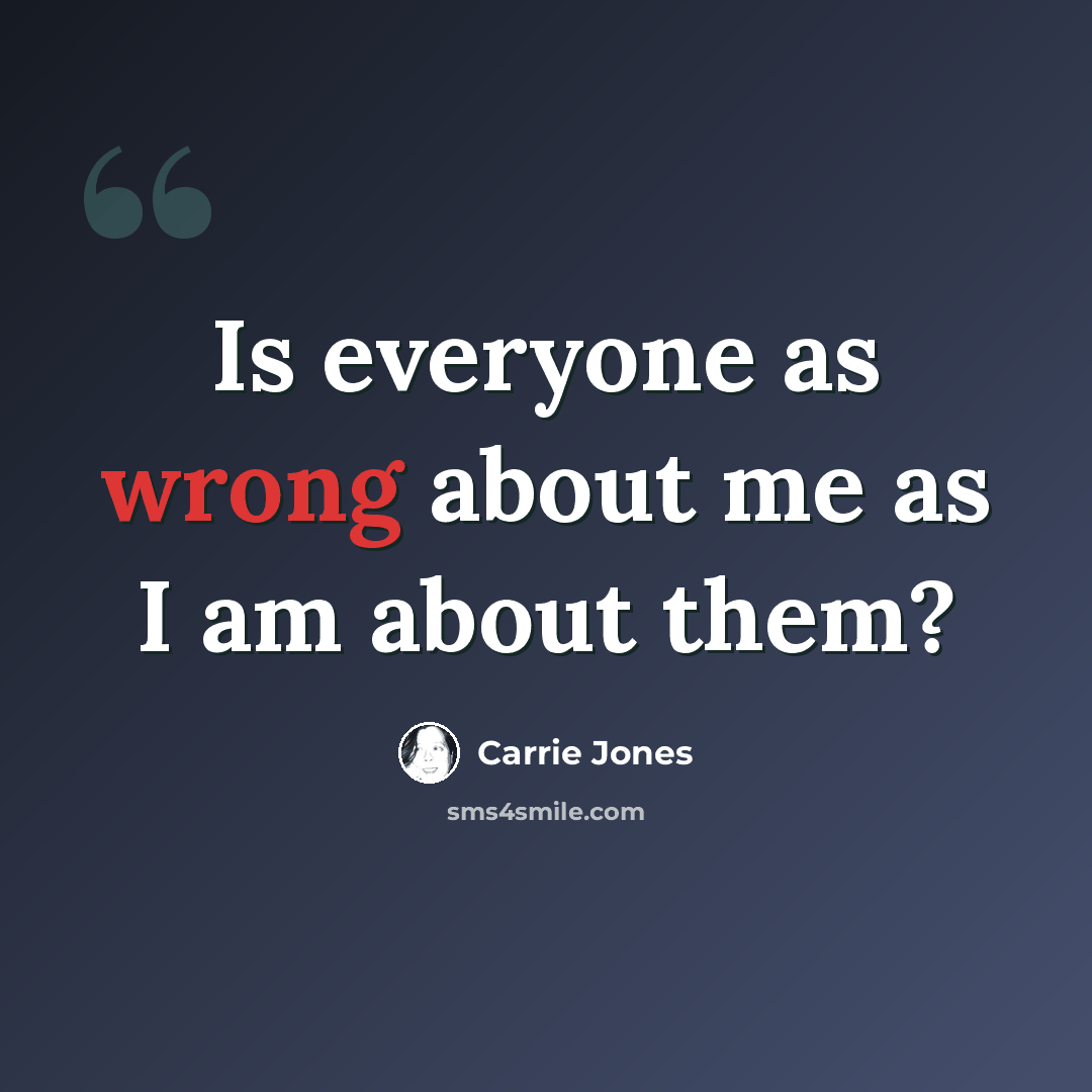 “Is everyone as wrong about me as I am about them?” quote by Carrie Jones