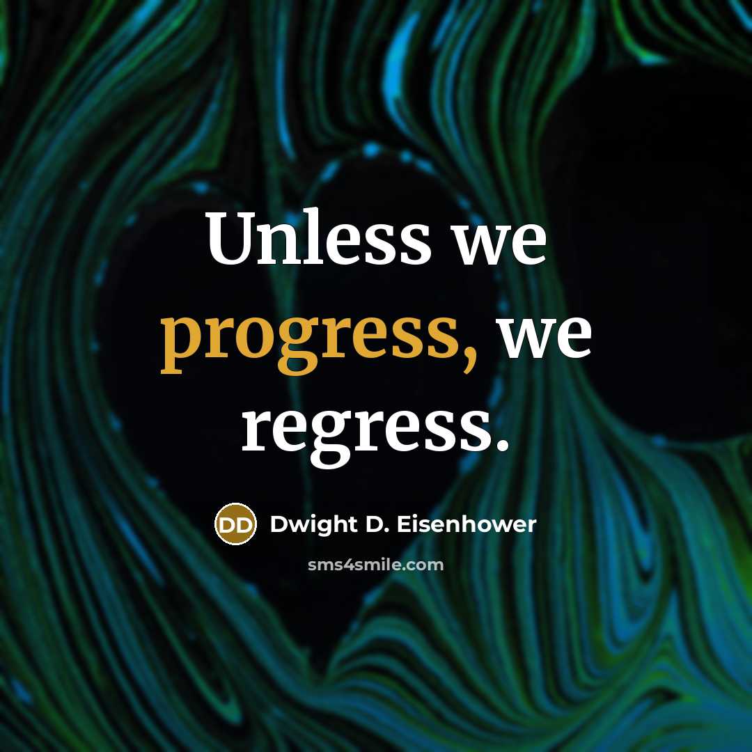 “Unless we progress, we regress.” quote by Dwight D. Eisenhower