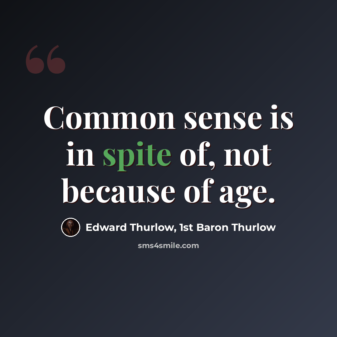 “Common sense is in spite of, not because of age.” quote by Edward Thurlow, 1st Baron Thurlow