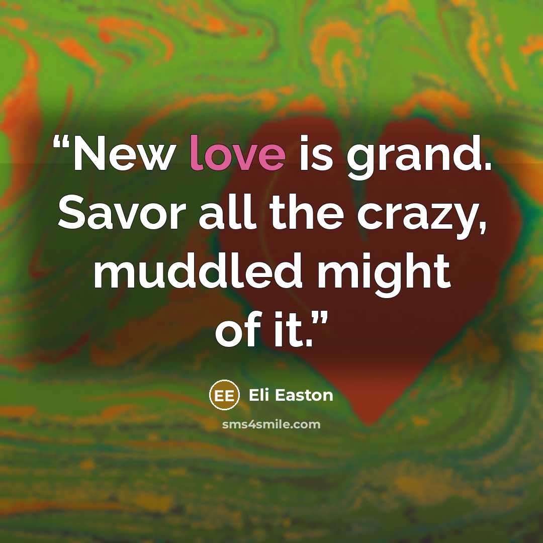 “New love is grand. Savor all the crazy, muddled might of it.” quote by Eli Easton