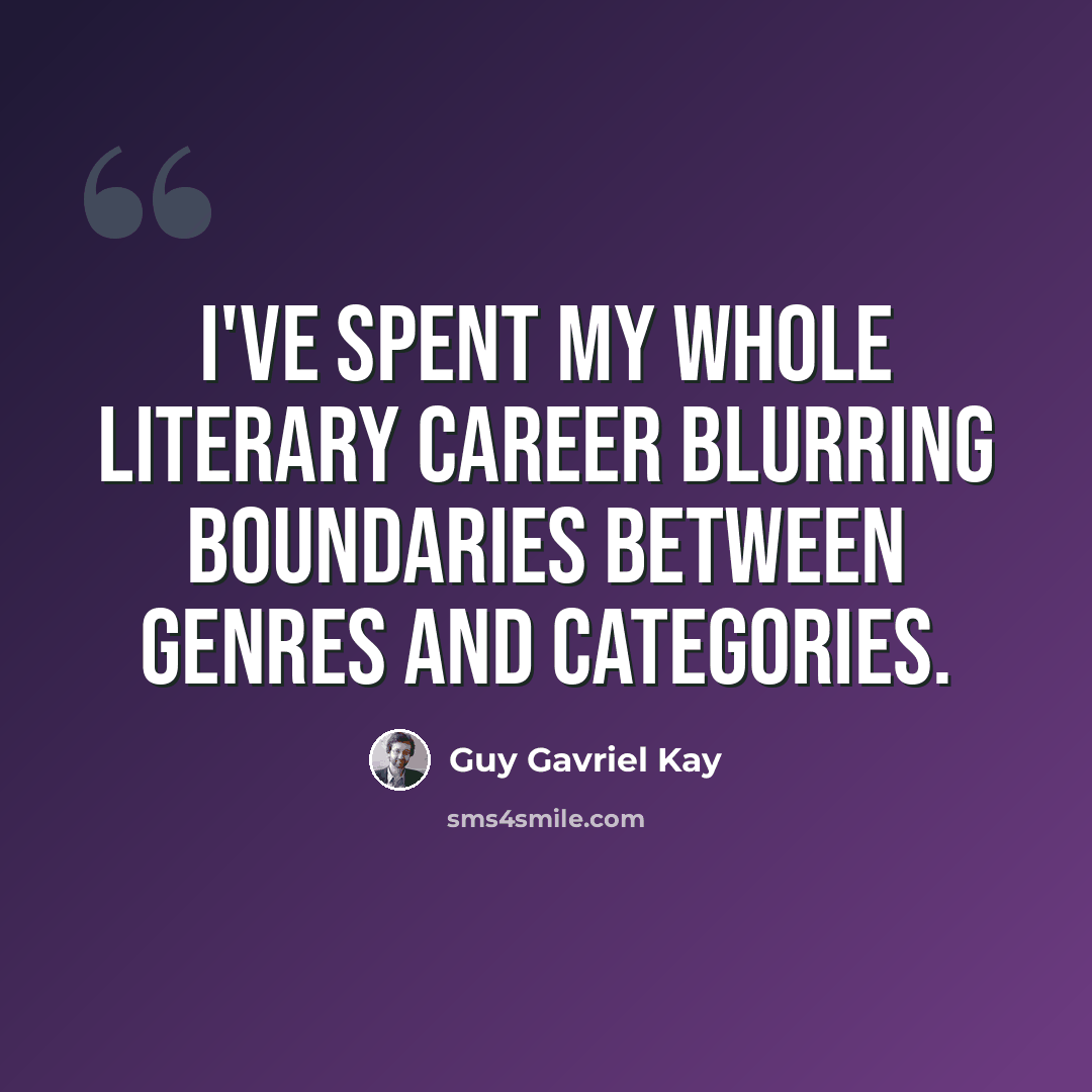 “I've spent my whole literary career blurring boundaries between genres and categories.” quote by Guy Gavriel Kay