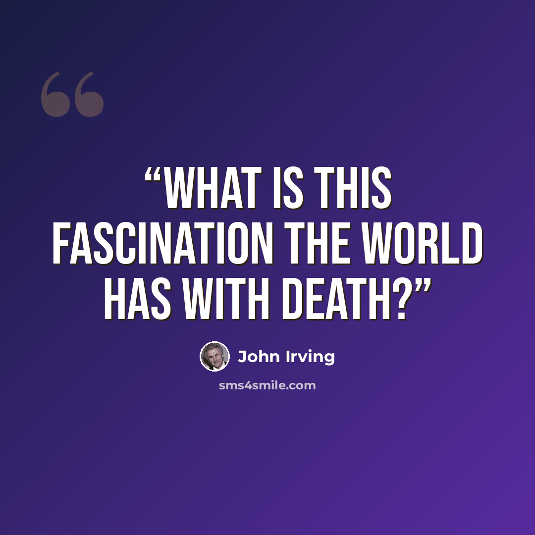 “What is this fascination the world has with death?” quote by John Irving