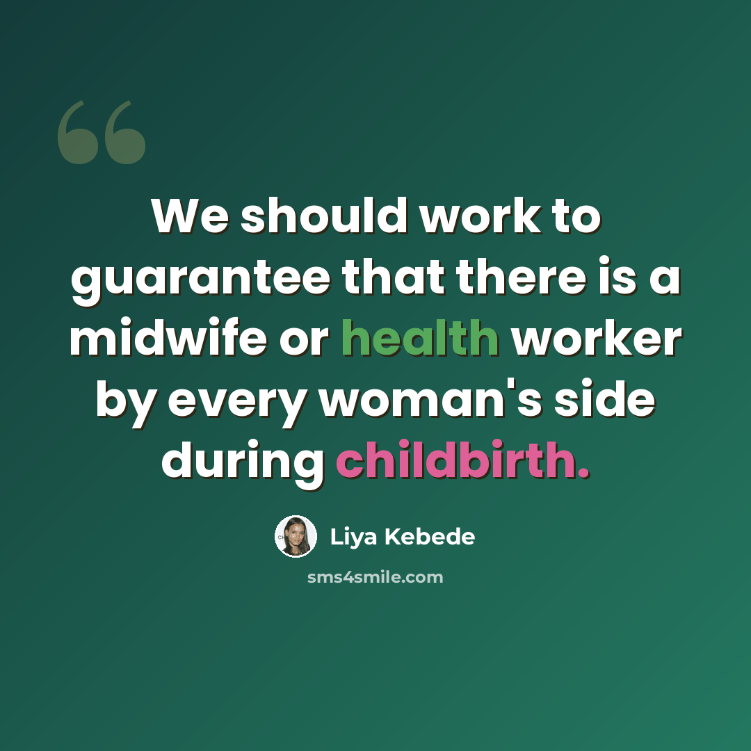 “We should work to guarantee that there is a midwife or health worker by every woman's side during childbirth.” quote by Liya Kebede